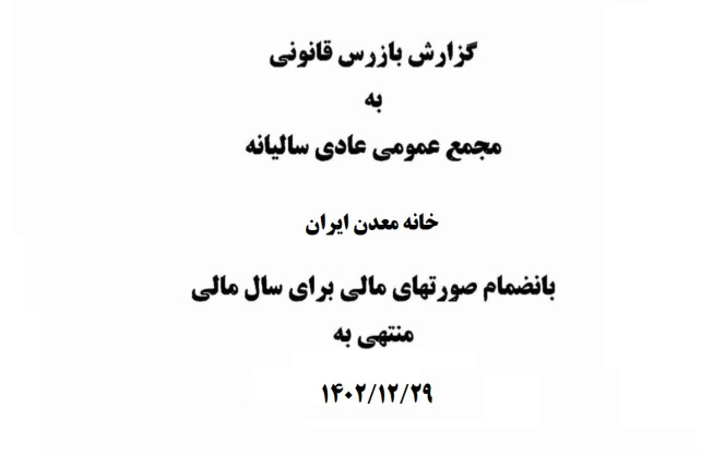 گزارش بازرس قانونی به مجمع عمومی عادی سالیانه خانه معدن ایران بانضمام صورت های مالی برای سال مالی منتهی به 29 اسفند 1402